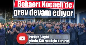 BEKAERT KOCAELİ'DE GREV DEVAM EDİYOR