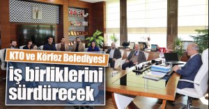 KTO ve Körfez Belediyesi iş birliklerini sürdürecek