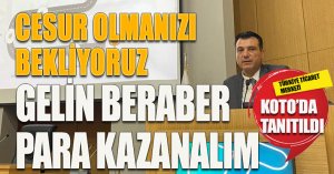 TÜRKİYE TİCARET MERKEZİ KOTO'DA TANITILDI “GELİN BERABER PARA KAZANALIM”