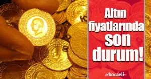 Altın fiyatlarında son durum!