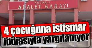 4 çocuğuna istismar uyguladığı iddiasıyla yargılanıyor