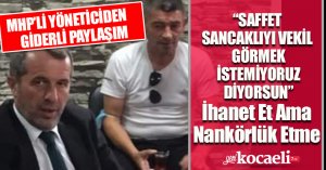 “SAFFET SANCAKLIYI VEKİL GÖRMEK İSTEMİYORUZ DİYORSUN”