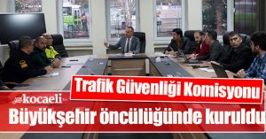 Trafik Güvenliği Komisyonu Büyükşehir öncülüğünde kuruldu