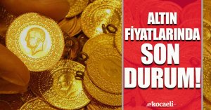 Altın fiyatlarında son durum!