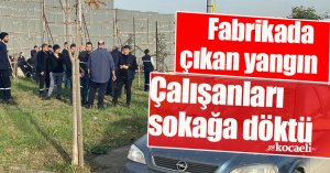 Fabrikada çıkan yangın çalışanları sokağa döktü