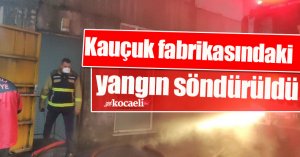 Kauçuk fabrikasında çıkan yangın söndürüldü