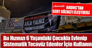 ARDUÇ’TAN SERT GÖZALTI ELEŞTİRİSİ