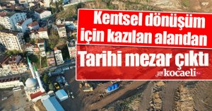 Kentsel dönüşüm için kazılan alandan tarihi mezar çıktı