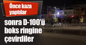 Önce kaza yaptılar, sonra D-100’ü boks ringine çevirdiler