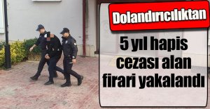 Dolandırıcılıktan 5 yıl hapis cezası alan firari yakalandı