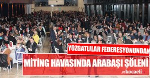 YOZGATLILAR FEDERESYONUNDAN MİTİNG HAVASINDA ARABAŞI ŞÖLENİ