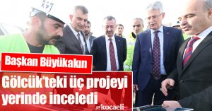 Başkan Büyükakın, Gölcük’teki üç projeyi yerinde inceledi