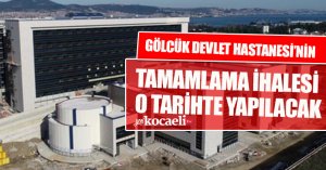 GÖLCÜK DEVLET HASTANESİ'NİN TAMAMLAMA İHALESİ O TARİHTE YAPILACAK