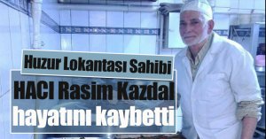 Lezzetli yemekleri ile meşhur lokantanın sahibi Hacı Rasim Kazdal hayatını kaybetti