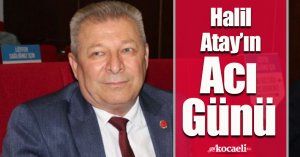 Meclis üyesi Halil Atay’ın acı günü