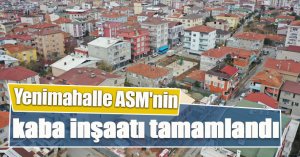 Yenimahalle ASM'nin kaba inşaatı tamamlandı
