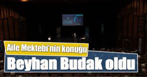 Aile Mektebi’nin konuğu Beyhan Budak oldu