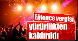 Eğlence vergisi yürürlükten kaldırıldı