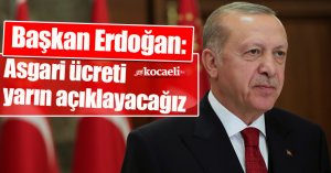 Başkan Erdoğan: Asgari ücreti yarın açıklayacağız