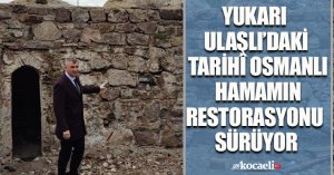 YUKARI ULAŞLI’DAKİ TARİHÎ OSMANLI HAMAMIN RESTORASYONU SÜRÜYOR