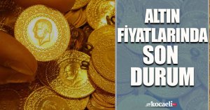 Altın fiyatlarında son durum!