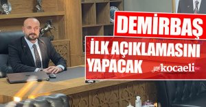 DEMİRBAŞ İLK AÇIKLAMASINI YAPACAK