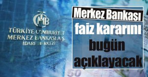 Merkez Bankası faiz kararını bugün açıklayacak