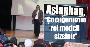 Aslanhan, “Çocuğunuzun rol modeli sizsiniz”