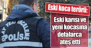 Eski koca terörü: Eski karısı ve yeni kocasına defalarca ateş etti