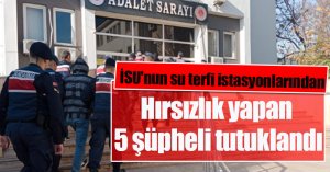 İSU'nun su terfi istasyonlarından hırsızlık yapan 5 şüpheli tutuklandı