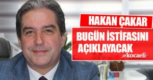 HAKAN ÇAKAR BUGÜN İSTİFASINI AÇIKLAYACAK