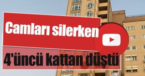 Camları silerken 4'üncü kattan düştü