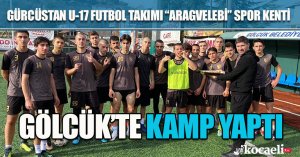 GÜRCÜSTAN U-17 FUTBOL TAKIMI “ARAGVELEBİ” SPOR KENTİ GÖLCÜK’TE KAMP YAPTI
