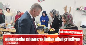 GÖLCÜKLÜ KADINLAR HÜNERLERİNİ GÖLMEK'TE ÜRÜNE DÖNÜŞTÜRÜYOR