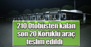 210 Otobüsten kalan son 20 Körüklü araç teslim edildi   