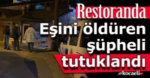 Restoranda eşini öldüren şüpheli tutuklandı