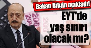 Bakan Bilgin açıkladı! EYT'de yaş sınırı olacak mı?
