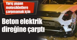 Yarış yapan motosikletlere çarpmamak için beton elektrik direğine çarptı: 1 yaralı
