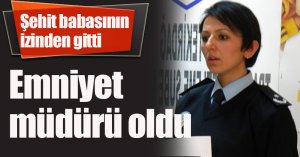 Şehit babasının izinden gitti, emniyet müdürü oldu
