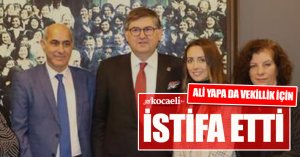ALİ YAPA DA VEKİLLİK İÇİN İSTİFA ETTİ