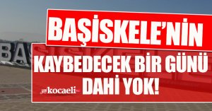 BAŞİSKELE’NİN KAYBEDECEK BİR GÜNÜ DAHİ YOK! 
