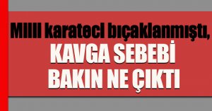 Milli karateci bıçaklanmıştı, kavganın sebebi 