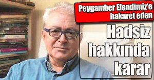 Peygamber Efendimiz'e hakaret eden akademisyen hakkında karar