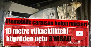 Beton mikseri 10 metre yükseklikteki köprüden uçtu: 3 yaralı