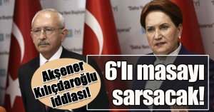 Akşener-Kılıçdaroğlu iddiası! 6'lı masayı sarsacak!