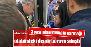 3 yaşındaki miniğin parmağı otobüsteki demir boruya sıkıştı