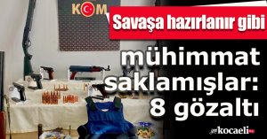 Savaşa hazırlanır gibi mühimmat saklamışlar: 8 gözaltı