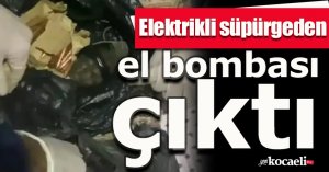 Elektrikli süpürgeden el bombası çıktı