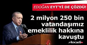 Başkan Erdoğan yüzleri güldürdü.2 milyon 250 bin vatandaşımız emeklilik hakkına kavuşuyor