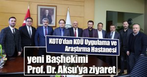 KOTO’dan KOÜ Uygulama ve Araştırma Hastanesi  yeni Başhekimi Prof. Dr. Aksu’ya ziyaret